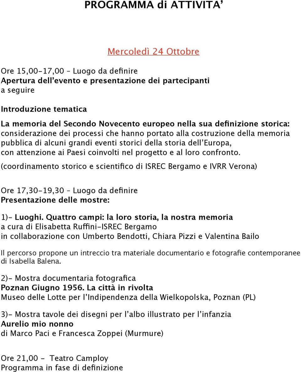 ai Paesi coinvolti nel progetto e al loro confronto. (coordinamento storico e scientifico di ISREC Bergamo e IVRR Verona) Ore 17,30-19,30 Luogo da definire Presentazione delle mostre: 1)- Luoghi.