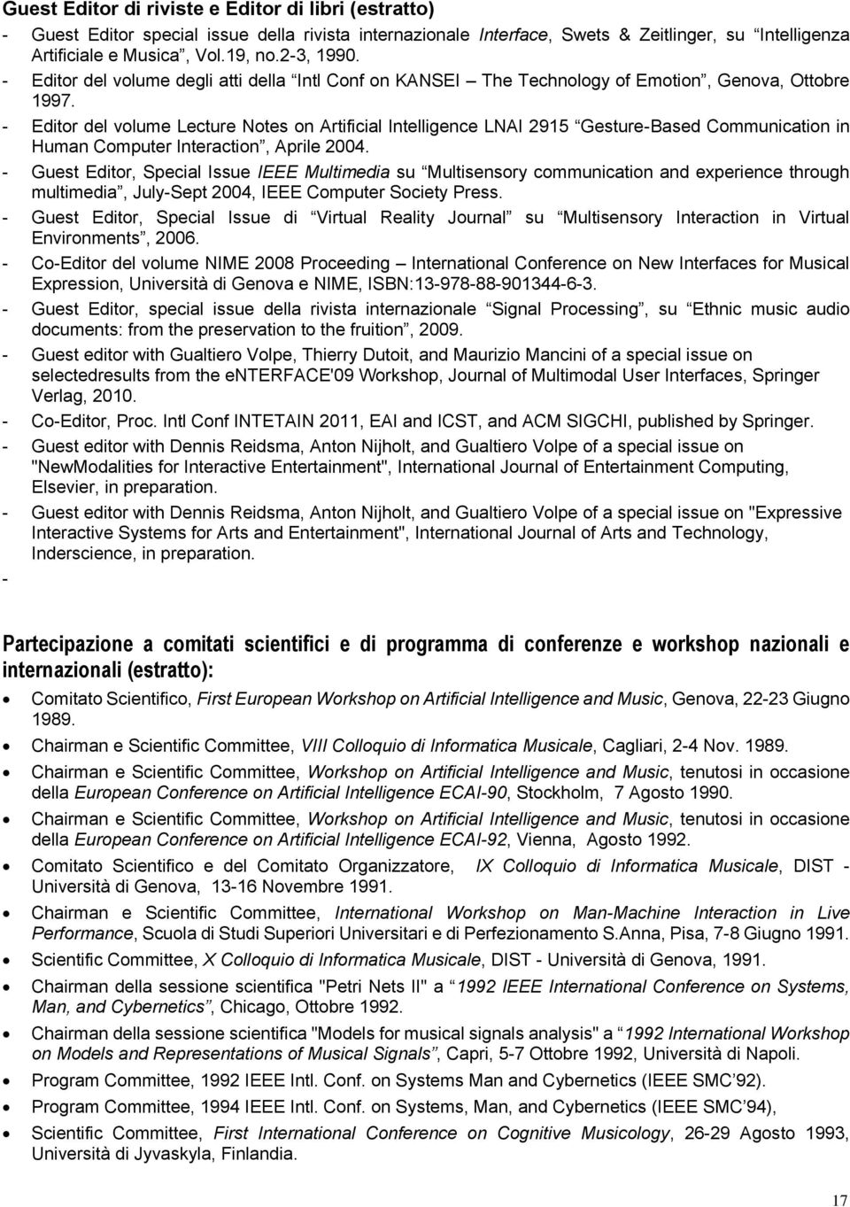 - Editor del volume Lecture Notes on Artificial Intelligence LNAI 2915 Gesture-Based Communication in Human Computer Interaction, Aprile 2004.