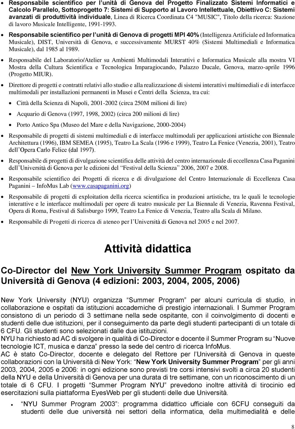 Responsabile scientifico per l unità di Genova di progetti MPI 40% (Intelligenza Artificiale ed Informatica Musicale), DIST, Università di Genova, e successivamente MURST 40% (Sistemi Multimediali e