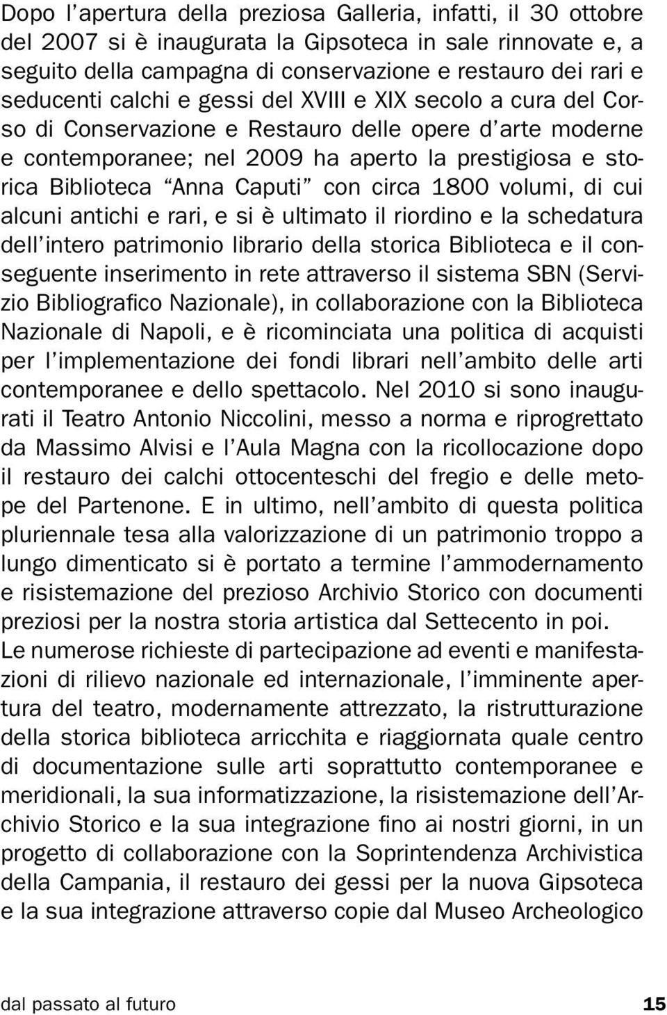 circa 1800 volumi, di cui alcuni antichi e rari, e si è ultimato il riordino e la schedatura dell intero patrimonio librario della storica Biblioteca e il conseguente inserimento in rete attraverso