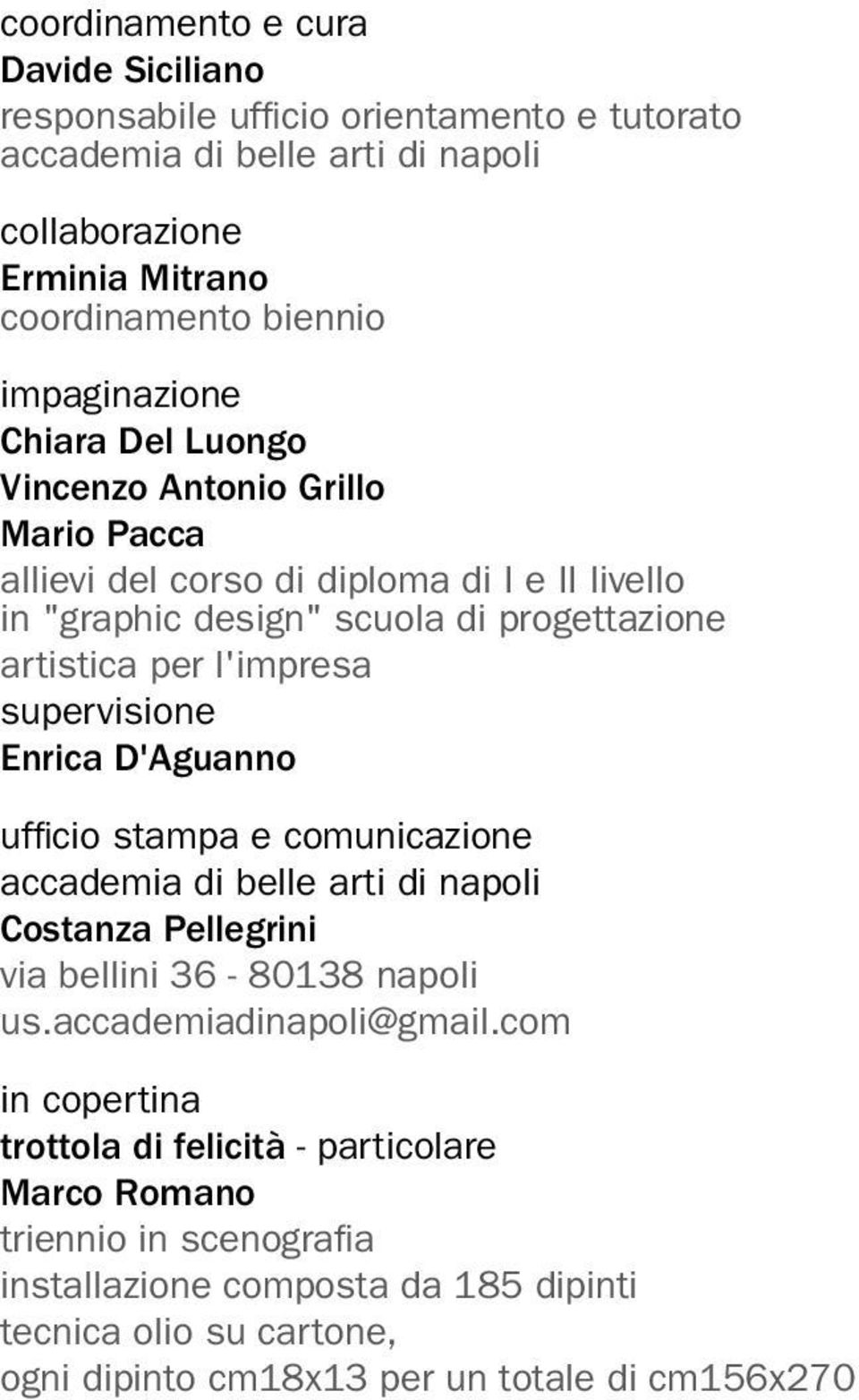 l'impresa supervisione Enrica D'Aguanno ufficio stampa e comunicazione accademia di belle arti di napoli Costanza Pellegrini via bellini 36-80138 napoli us.accademiadinapoli@gmail.