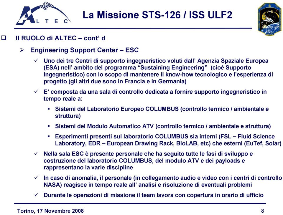 fornire supporto ingegneristico in tempo reale a: Sistemi del Laboratorio Europeo COLUMBUS (controllo termico / ambientale e struttura) Sistemi del Modulo Automatico ATV (controllo termico /