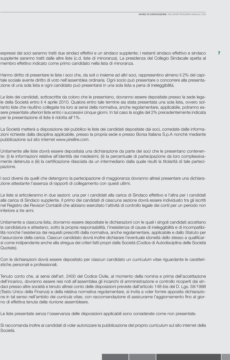 7 Hanno diritto di presentare le liste i soci che, da soli o insieme ad altri soci, rappresentino almeno il 2% del capitale sociale avente diritto di voto nell assemblea ordinaria.