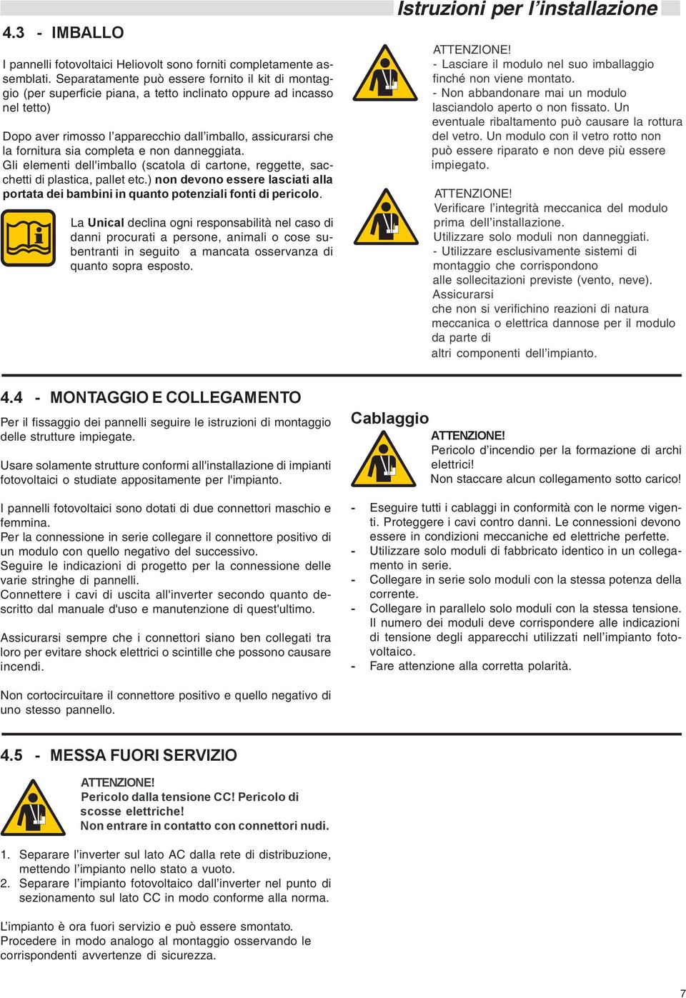 sia completa e non danneggiata. Gli elementi dell'imballo (scatola di cartone, reggette, sacchetti di plastica, pallet etc.