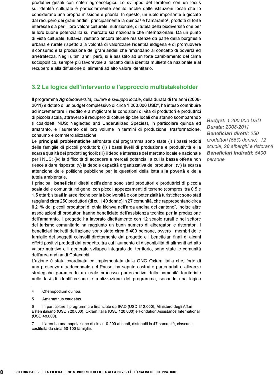 In questo, un ruolo importante è giocato dal recupero dei grani andini, principalmente la quinoa 4 e l amaranto 5, prodotti di forte interesse sia per il loro valore culturale, nutrizionale, di