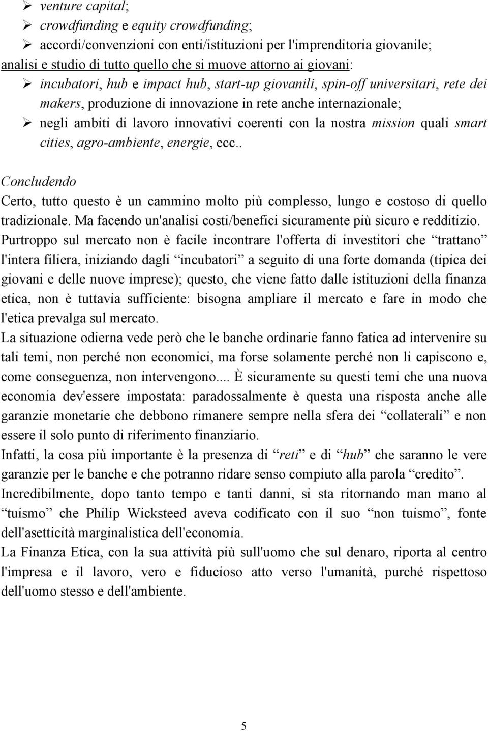 nostra mission quali smart cities, agro-ambiente, energie, ecc.. Concludendo Certo, tutto questo è un cammino molto più complesso, lungo e costoso di quello tradizionale.