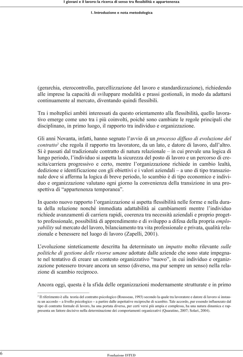 Tra i molteplici ambiti interessati da questo orientamento alla flessibilità, quello lavorativo emerge come uno tra i più coinvolti, poiché sono cambiate le regole principali che disciplinano, in