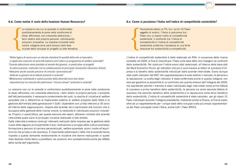 innovative. Le imprese coinvolte nella nostra indagine sono però ancora nella fase iniziale dello sviluppo di progetti su tale tematica.