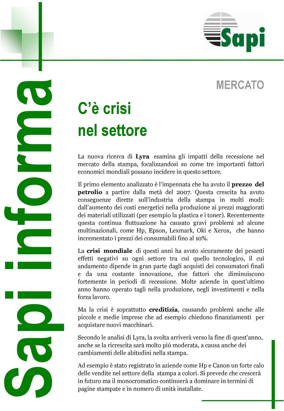 Questa crescita ha avuto conseguenze dirette sull industria della stampa in molti modi: dall aumento dei costi energetici nella produzione ai prezzi maggiorati dei materiali utilizzati (per esempio