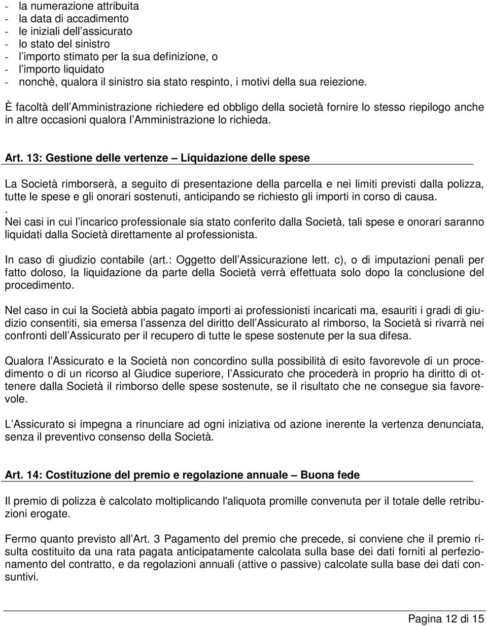 È facoltà dell Amministrazione richiedere ed obbligo della società fornire lo stesso riepilogo anche in altre occasioni qualora l Amministrazione lo richieda. Art.