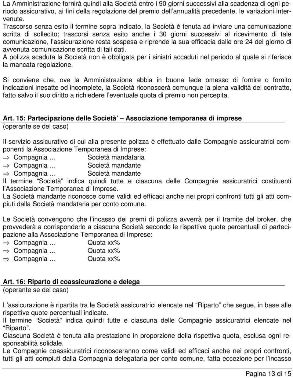 Trascorso senza esito il termine sopra indicato, la Società è tenuta ad inviare una comunicazione scritta di sollecito; trascorsi senza esito anche i 30 giorni successivi al ricevimento di tale