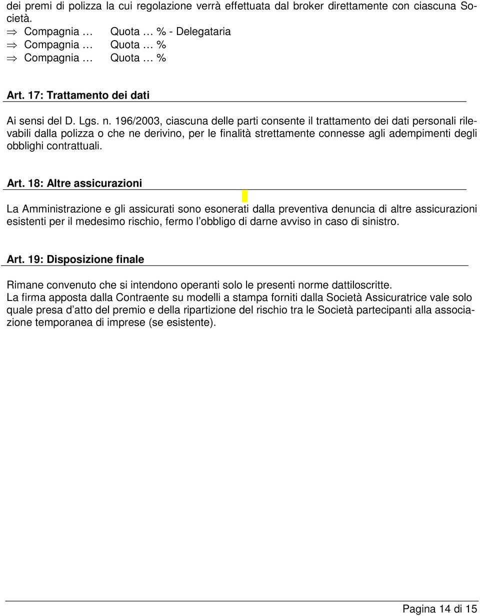 196/2003, ciascuna delle parti consente il trattamento dei dati personali rilevabili dalla polizza o che ne derivino, per le finalità strettamente connesse agli adempimenti degli obblighi