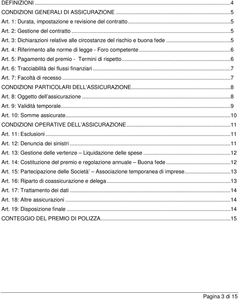 ..7 CONDIZIONI PARTICOLARI DELL ASSICURAZIONE...8 Art. 8: Oggetto dell assicurazione...8 Art. 9: Validità temporale...9 Art. 10: Somme assicurate...10 CONDIZIONI OPERATIVE DELL ASSICURAZIONE...11 Art.