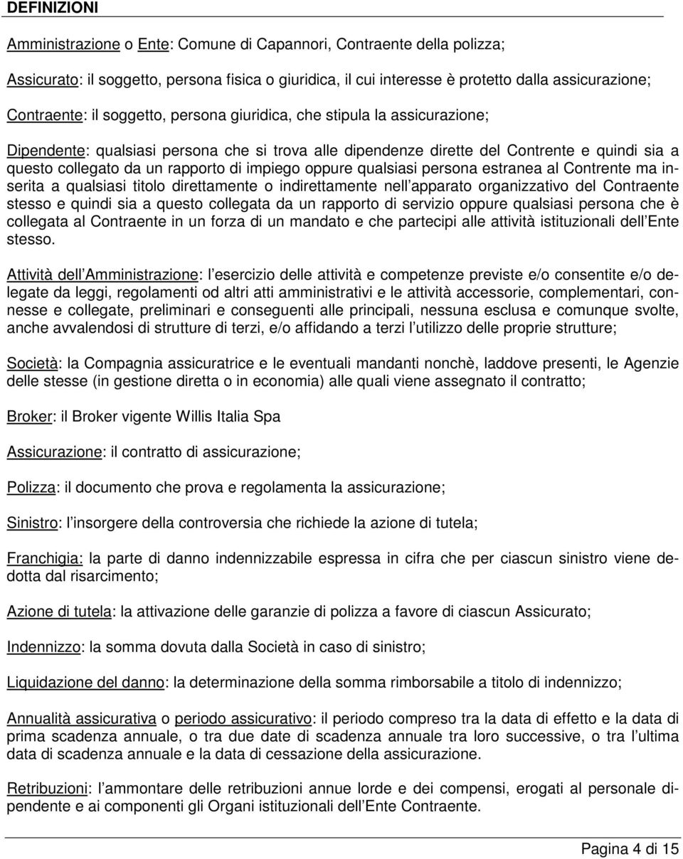 oppure qualsiasi persona estranea al Contrente ma inserita a qualsiasi titolo direttamente o indirettamente nell apparato organizzativo del Contraente stesso e quindi sia a questo collegata da un