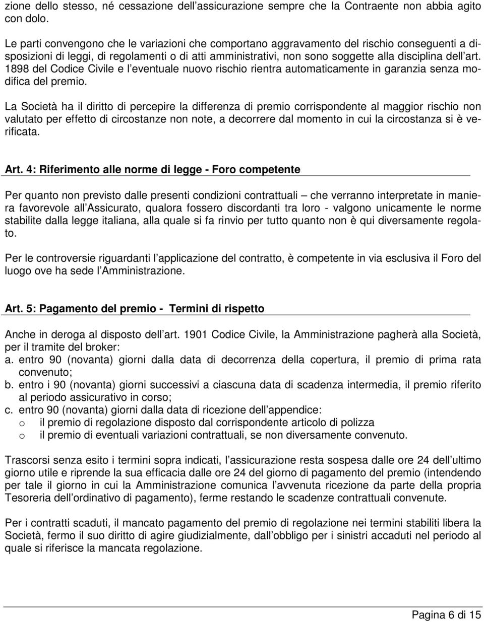 1898 del Codice Civile e l eventuale nuovo rischio rientra automaticamente in garanzia senza modifica del premio.