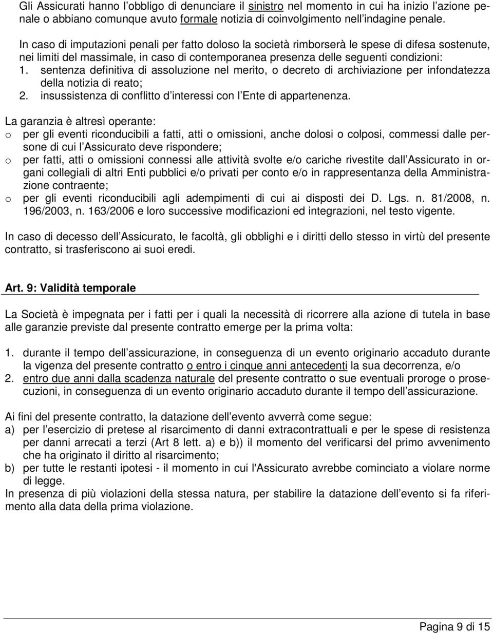 sentenza definitiva di assoluzione nel merito, o decreto di archiviazione per infondatezza della notizia di reato; 2. insussistenza di conflitto d interessi con l Ente di appartenenza.