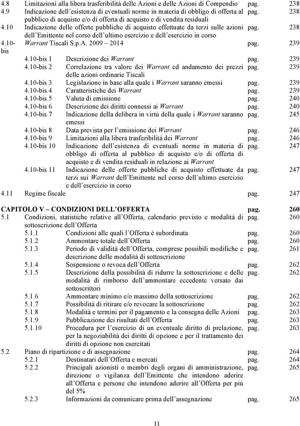 238 dell Emittente nel corso dell ultimo esercizio e dell esercizio in corso 4.10- Warrant Tiscali S.p.A. 2009 2014 pag. 239 bis 4.10-bis 1 Descrizione dei Warrant pag. 239 4.