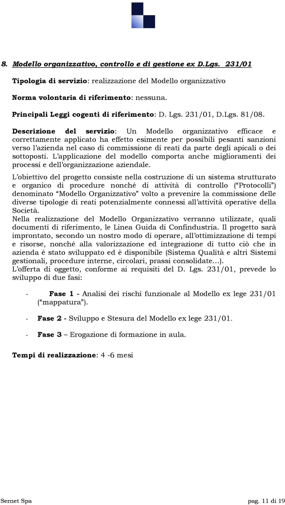 Descrizione del servizio: Un Modello organizzativo efficace e correttamente applicato ha effetto esimente per possibili pesanti sanzioni verso l azienda nel caso di commissione di reati da parte