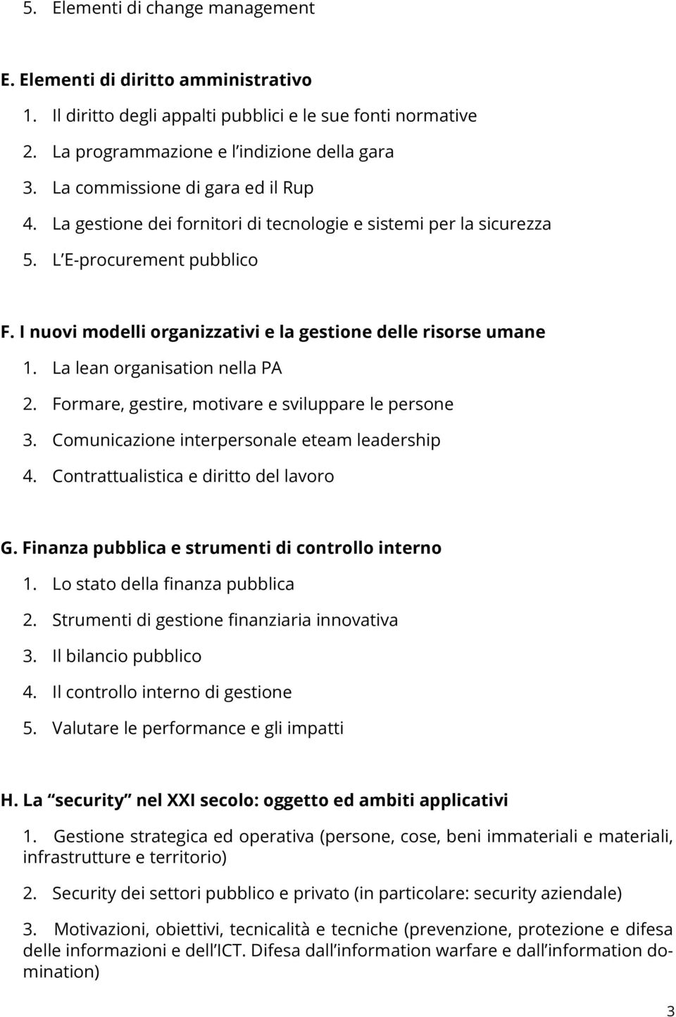 La lean organisation nella PA 2. Formare, gestire, motivare e sviluppare le persone 3. Comunicazione interpersonale eteam leadership 4. Contrattualistica e diritto del lavoro G.