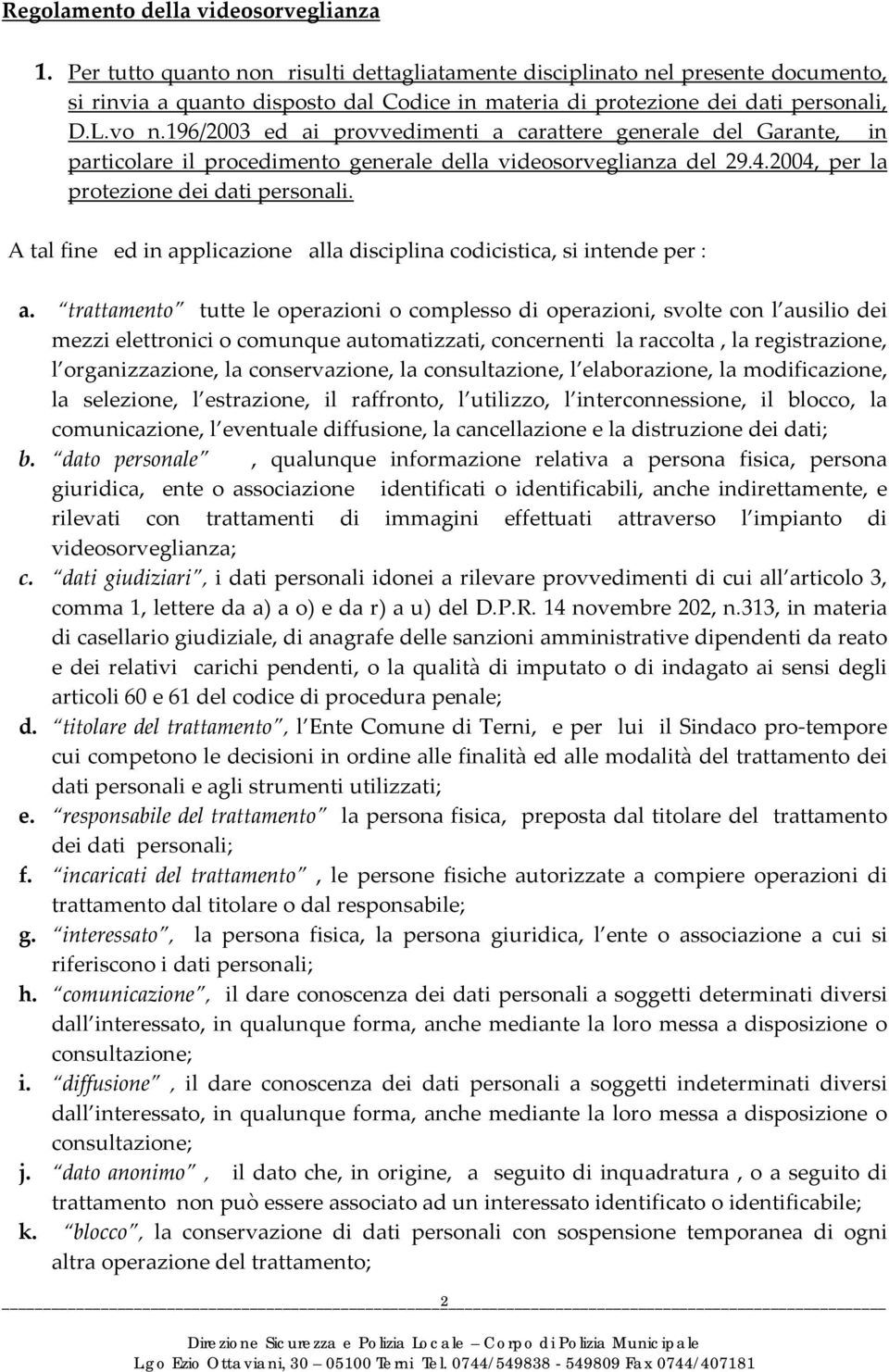 196/2003 ed ai provvedimenti a carattere generale del Garante, in particolare il procedimento generale della videosorveglianza del 29.4.2004, per la protezione dei dati personali.