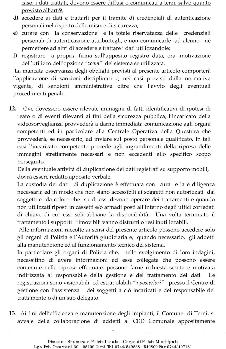 credenziali personali di autenticazione attribuitegli, e non comunicarle ad alcuno, né permettere ad altri di accedere e trattare i dati utilizzandole; f) registrare a propria firma sull apposito