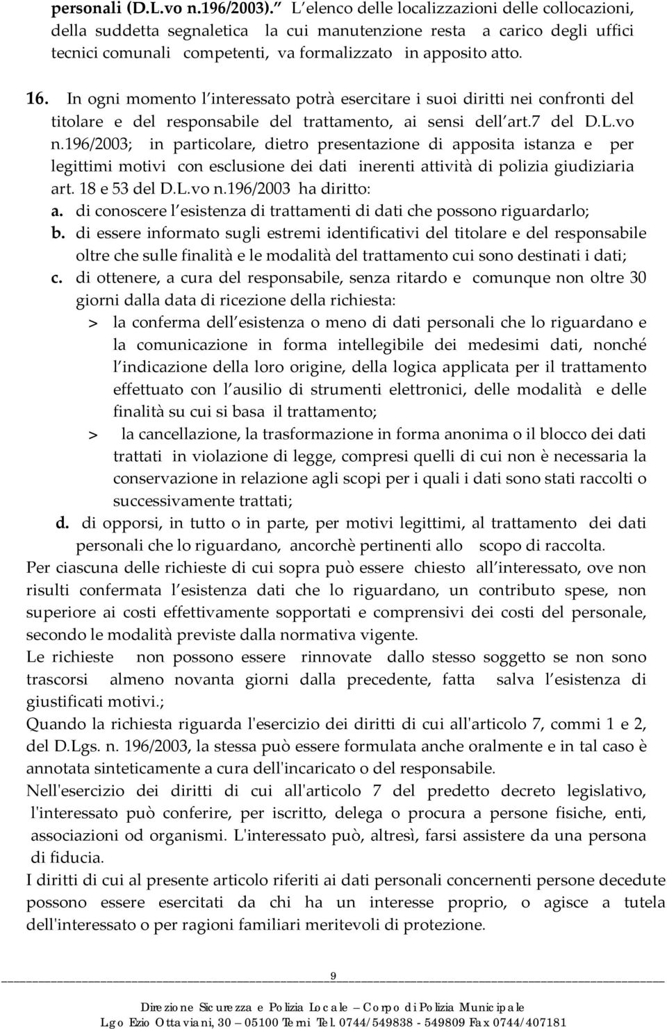 In ogni momento l interessato potrà esercitare i suoi diritti nei confronti del titolare e del responsabile del trattamento, ai sensi dell art.7 del D.L.vo n.