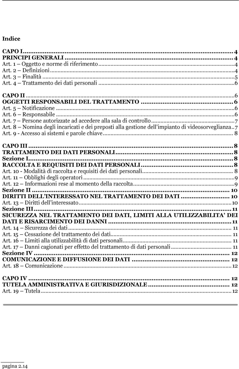 8 Nomina degli incaricati e dei preposti alla gestione dell impianto di videosorveglianza..7 Art. 9 - Accesso ai sistemi e parole chiave... 8 CAPO III...8 TRATTAMENTO DEI DATI PERSONALI...8 Sezione I.