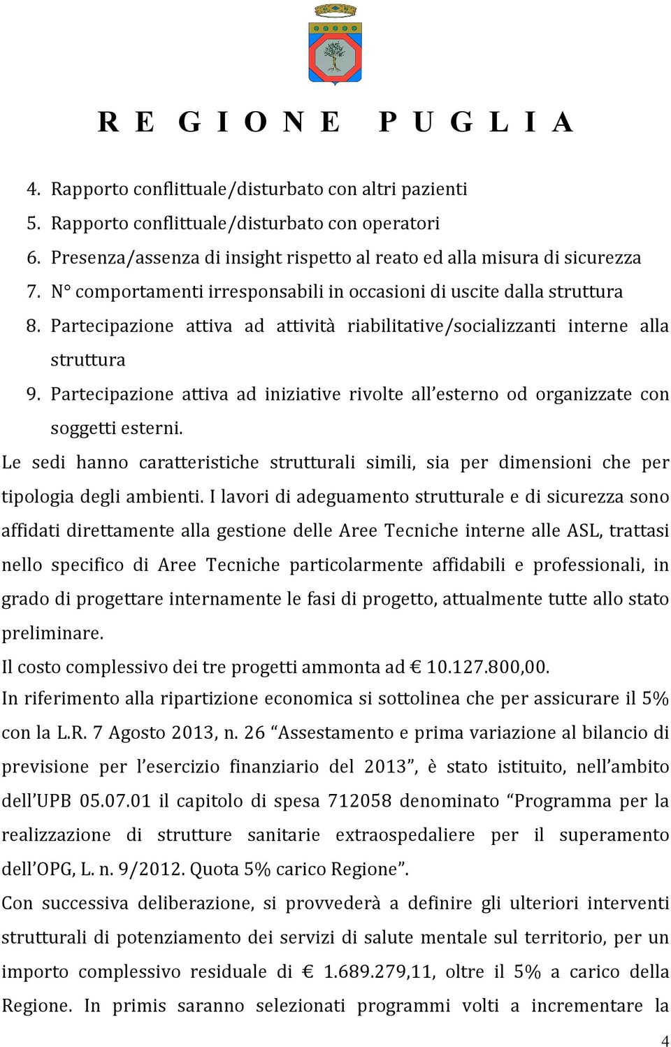 Partecipazione attiva ad iniziative rivolte all esterno od organizzate con soggetti esterni. Le sedi hanno caratteristiche strutturali simili, sia per dimensioni che per tipologia degli ambienti.