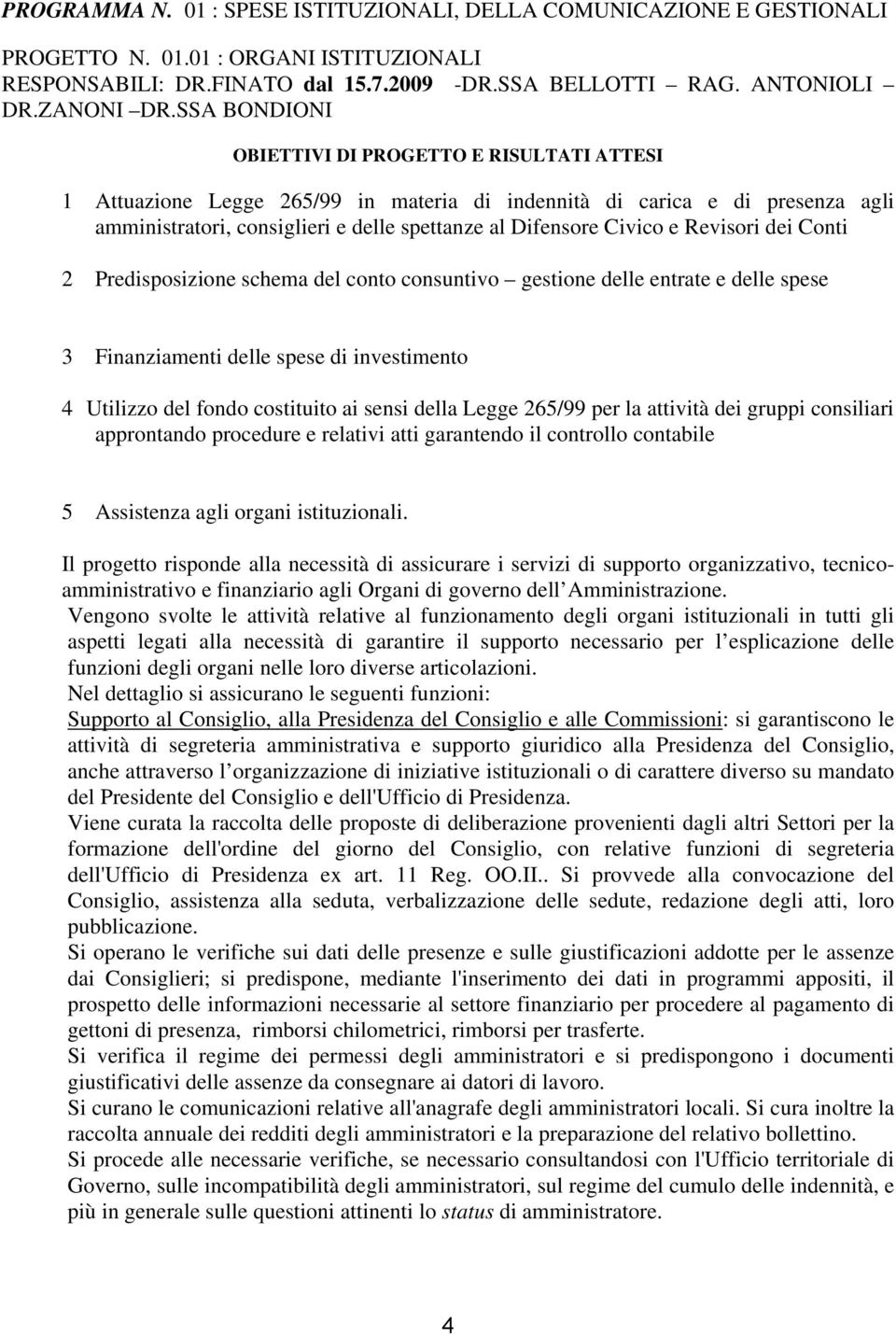 e Revisori dei Conti 2 Predisposizione schema del conto consuntivo gestione delle entrate e delle spese 3 Finanziamenti delle spese di investimento 4 Utilizzo del fondo costituito ai sensi della