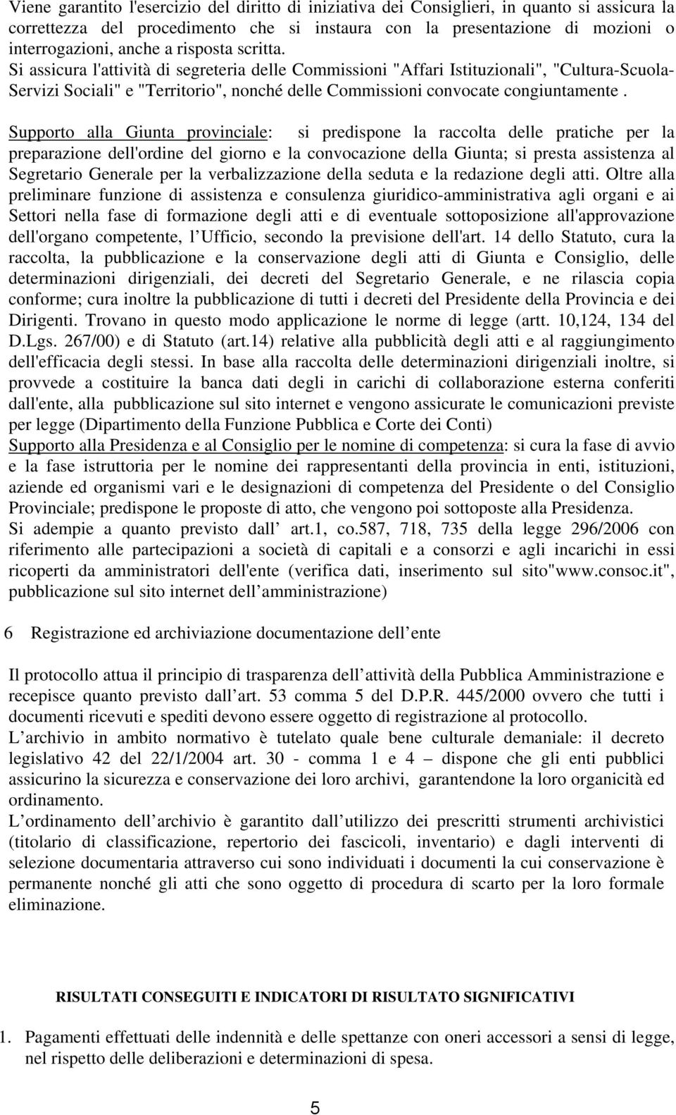 Supporto alla Giunta provinciale: si predispone la raccolta delle pratiche per la preparazione dell'ordine del giorno e la convocazione della Giunta; si presta assistenza al Segretario Generale per