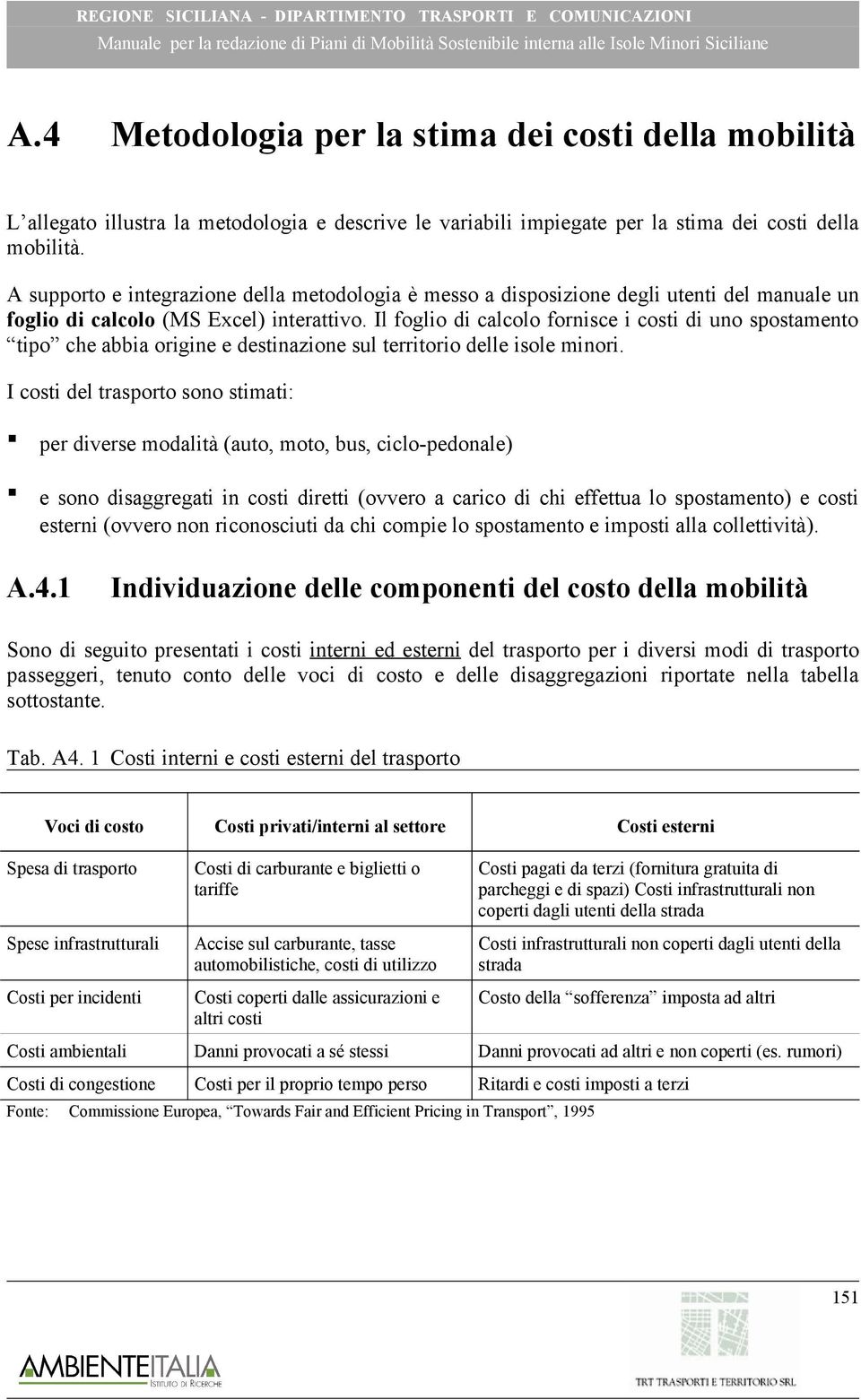 Il foglio di calcolo fornisce i costi di uno spostamento tipo che abbia origine e destinazione sul territorio delle isole minori.