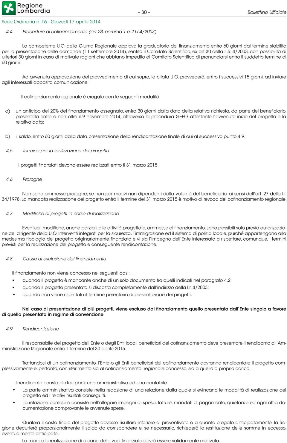 30 della L.R. 4/2003, con possibilità di ulteriori 30 giorni in caso di motivate ragioni che abbiano impedito al Comitato Scientifico di pronunciarsi entro il suddetto termine di 60 giorni.