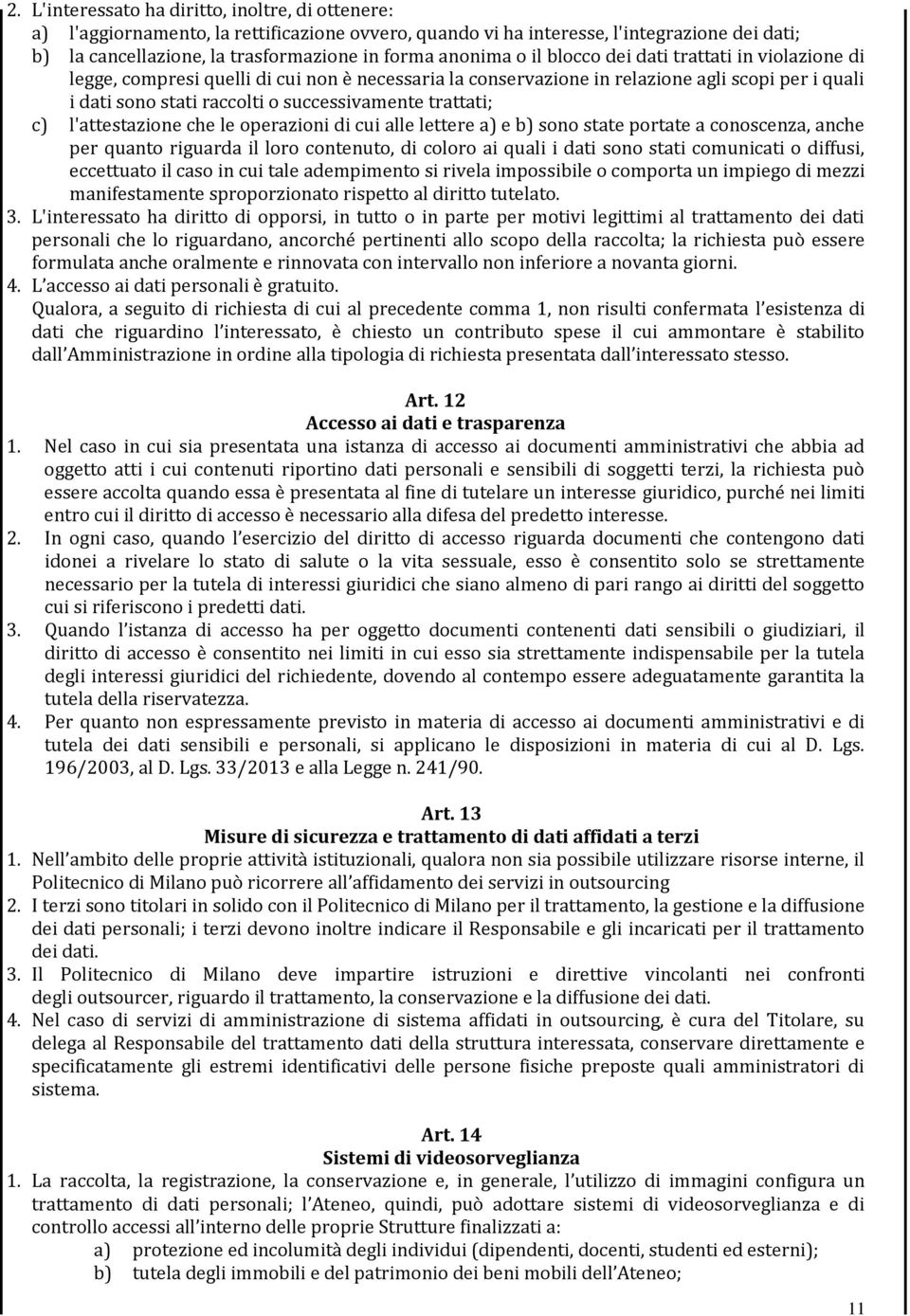 trattati; c) l'attestazione che le operazioni di cui alle lettere a) e b) sono state portate a conoscenza, anche per quanto riguarda il loro contenuto, di coloro ai quali i dati sono stati comunicati