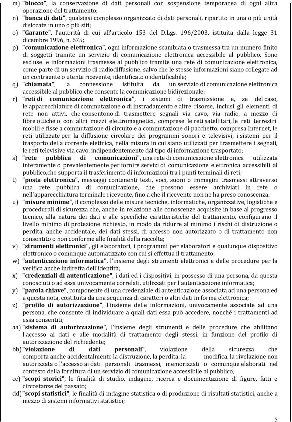 675; p) "comunicazione elettronica", ogni informazione scambiata o trasmessa tra un numero finito di soggetti tramite un servizio di comunicazione elettronica accessibile al pubblico.