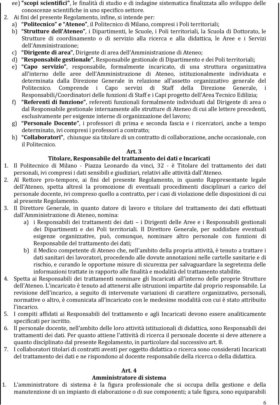 territoriali, la Scuola di Dottorato, le Strutture di coordinamento o di servizio alla ricerca e alla didattica, le Aree e i Servizi dell Amministrazione; c) Dirigente di area, Dirigente di area dell