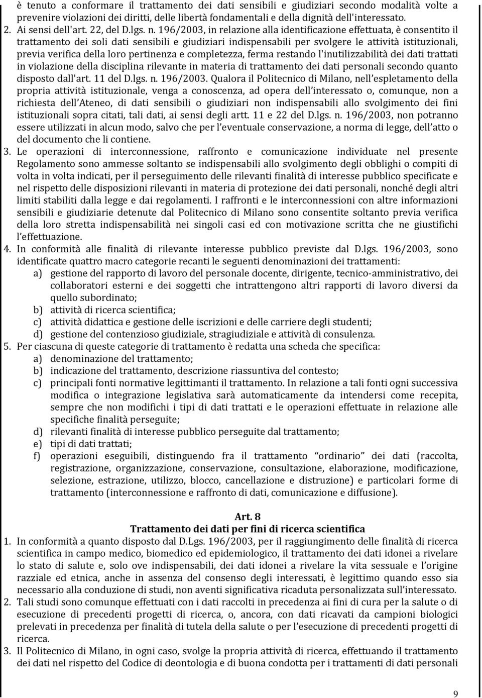 196/2003, in relazione alla identificazione effettuata, è consentito il trattamento dei soli dati sensibili e giudiziari indispensabili per svolgere le attività istituzionali, previa verifica della