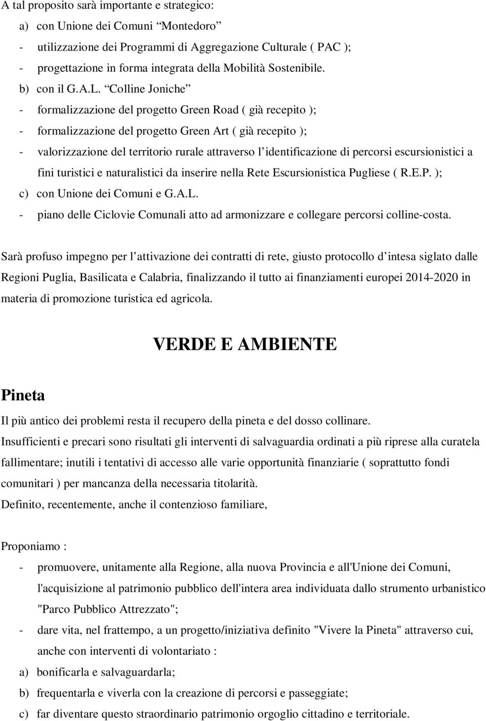 Colline Joniche - formalizzazione del progetto Green Road ( già recepito ); - formalizzazione del progetto Green Art ( già recepito ); - valorizzazione del territorio rurale attraverso l