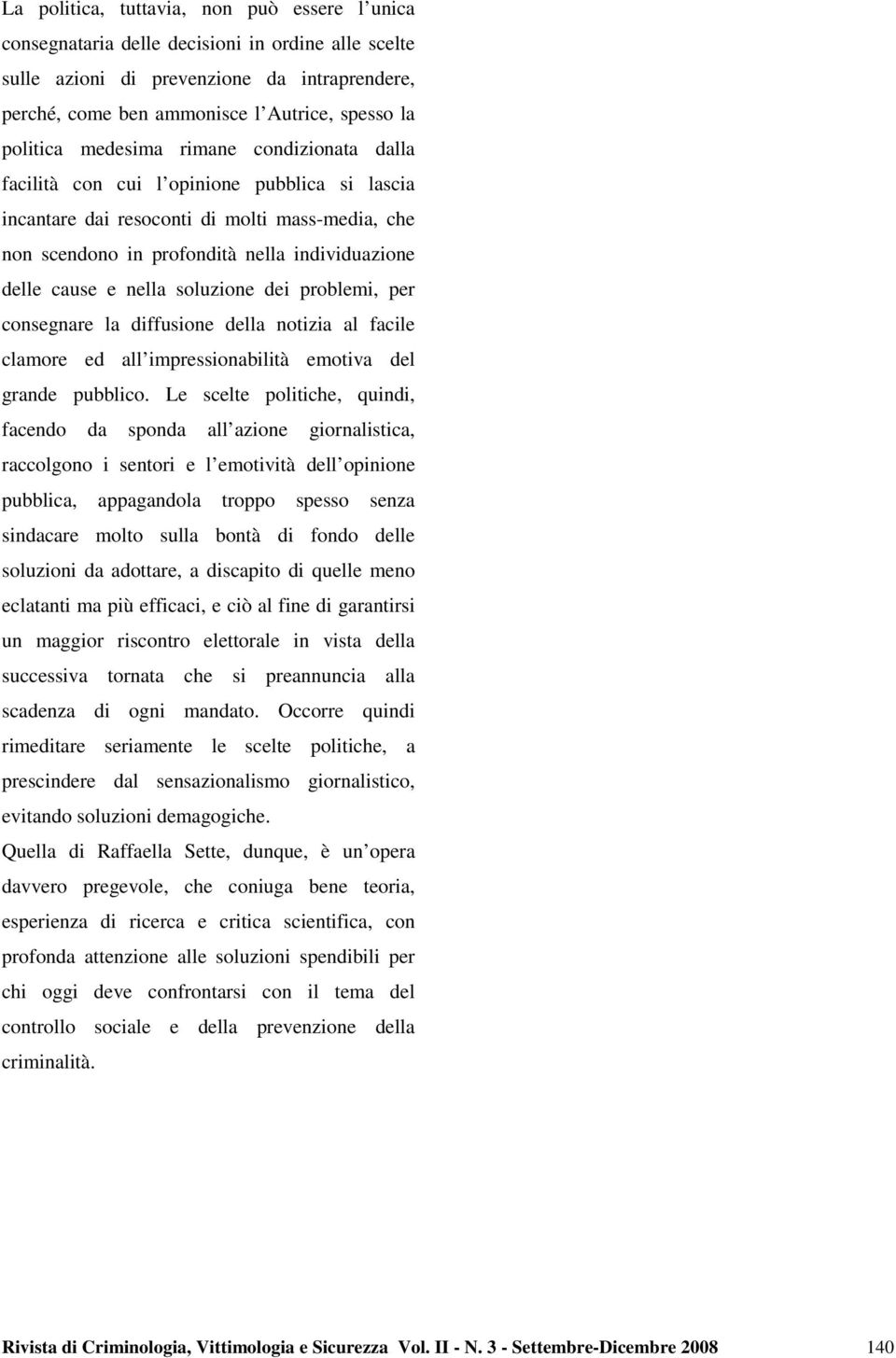 e nella soluzione dei problemi, per consegnare la diffusione della notizia al facile clamore ed all impressionabilità emotiva del grande pubblico.