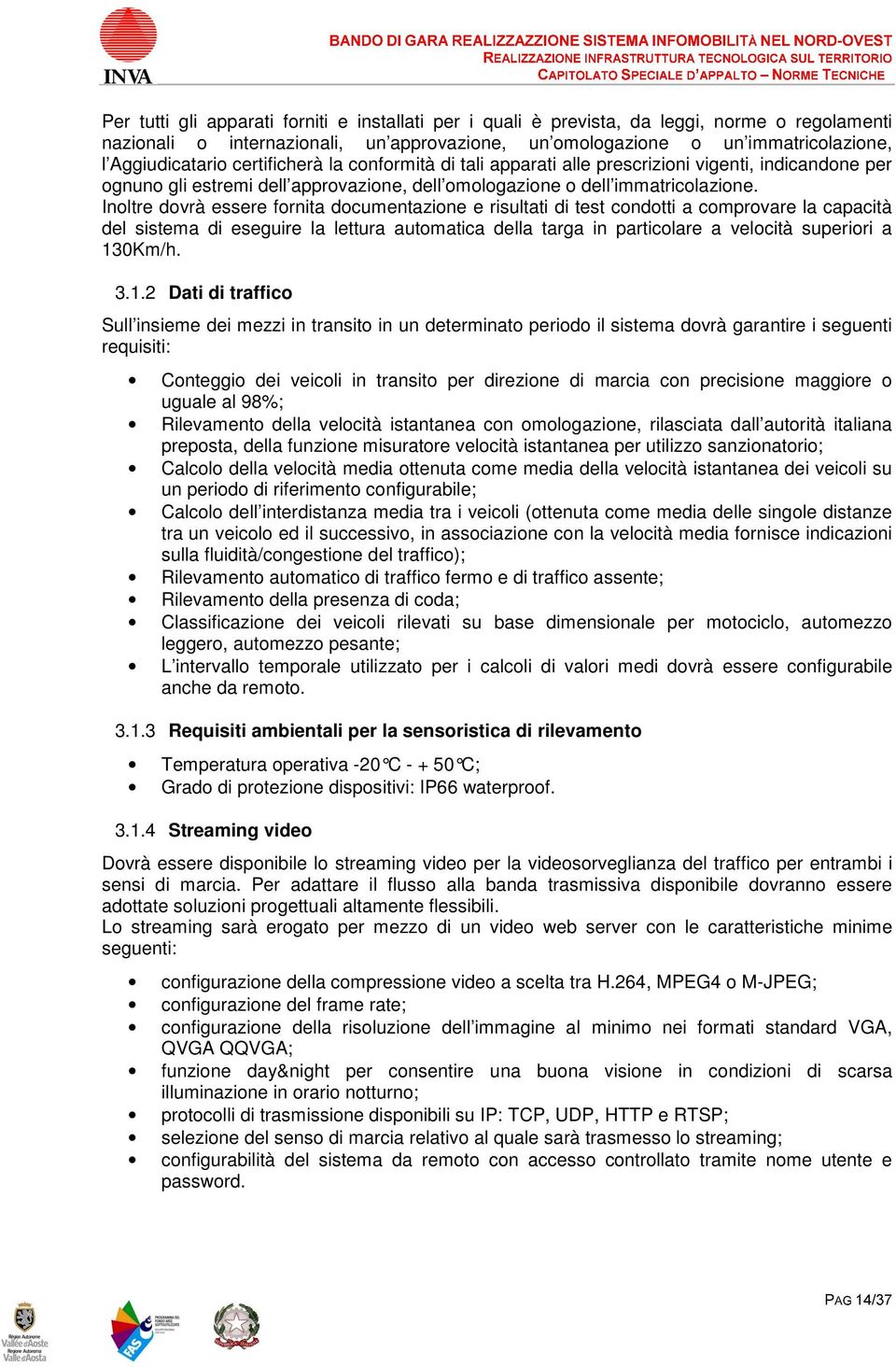 Inltre dvrà essere frnita dcumentazine e risultati di test cndtti a cmprvare la capacità del sistema di eseguire la lettura autmatica della targa in particlare a velcità superiri a 13