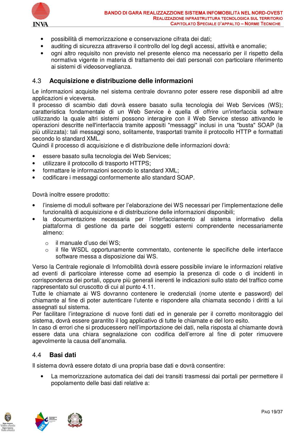 Acquisizine e distribuzine delle infrmazini Le infrmazini acquisite nel sistema centrale dvrann pter essere rese dispnibili ad altre applicazini e viceversa.