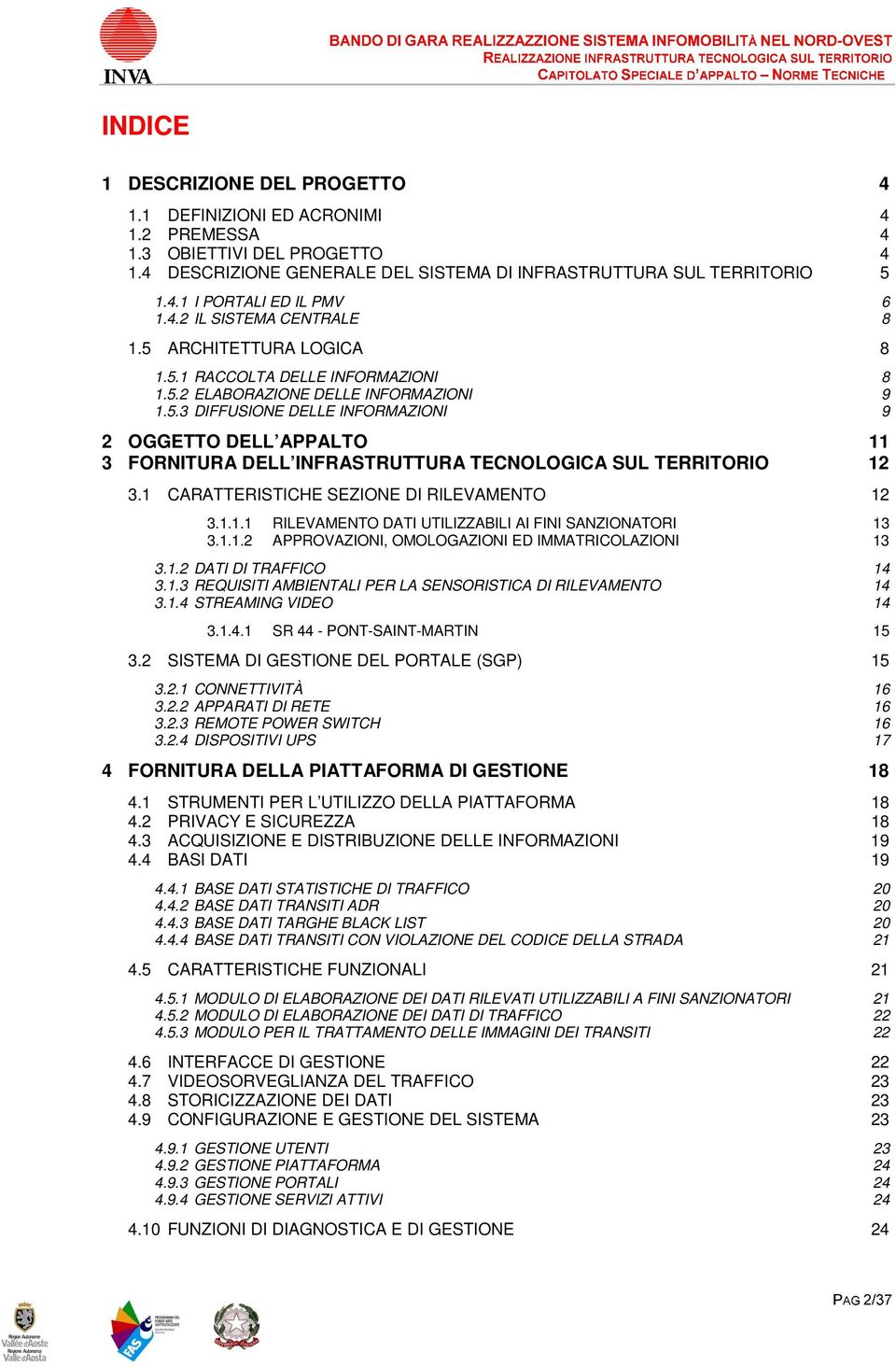 1 CARATTERISTICHE SEZIONE DI RILEVAMENTO 12 3.1.1.1 RILEVAMENTO DATI UTILIZZABILI AI FINI SANZIONATORI 13 3.1.1.2 APPROVAZIONI, OMOLOGAZIONI ED IMMATRICOLAZIONI 13 3.1.2 DATI DI TRAFFICO 14 3.1.3 REQUISITI AMBIENTALI PER LA SENSORISTICA DI RILEVAMENTO 14 3.