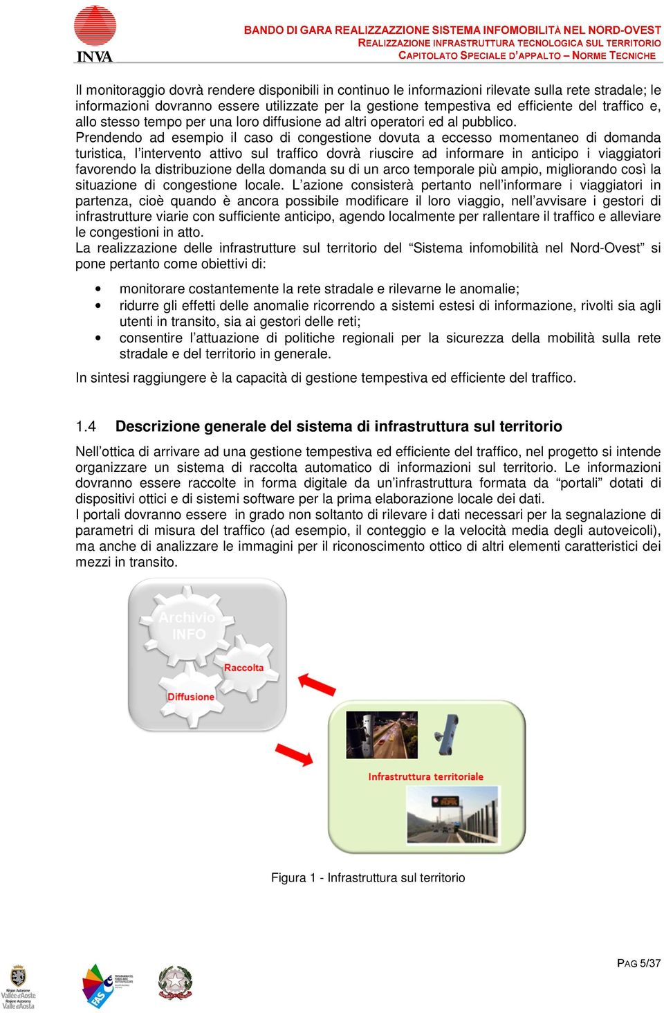 Prendend ad esempi il cas di cngestine dvuta a eccess mmentane di dmanda turistica, l intervent attiv sul traffic dvrà riuscire ad infrmare in anticip i viaggiatri favrend la distribuzine della