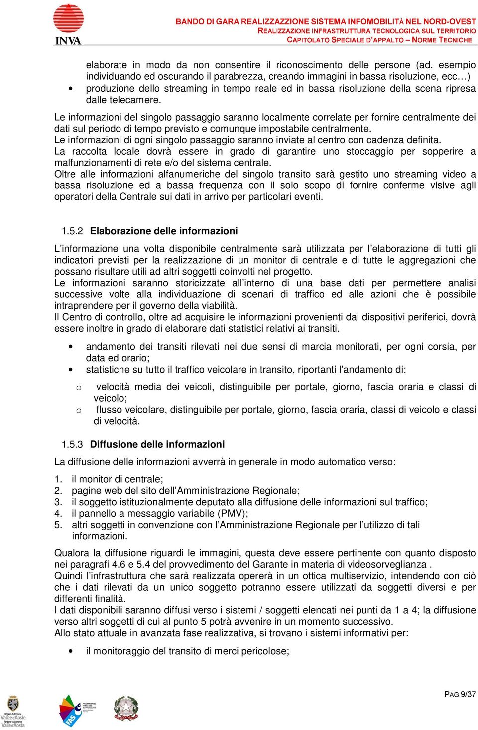 Le infrmazini del singl passaggi sarann lcalmente crrelate per frnire centralmente dei dati sul perid di temp previst e cmunque impstabile centralmente.