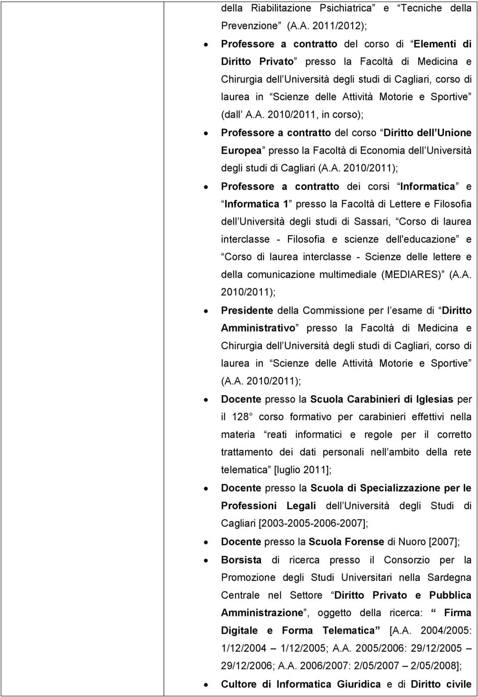 Attività Motorie e Sportive (dall A.A. 2010/2011, in corso); Professore a contratto del corso Diritto dell Unione Europea presso la Facoltà di Economia dell Università degli studi di Cagliari (A.A.