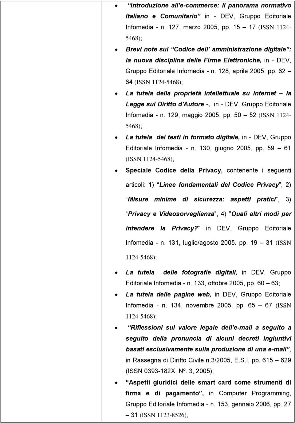 62 64 (ISSN 1124-5468); La tutela della proprietà intellettuale su internet la Legge sul Diritto d Autore -, in - DEV, Gruppo Editoriale Infomedia - n. 129, maggio 2005, pp.