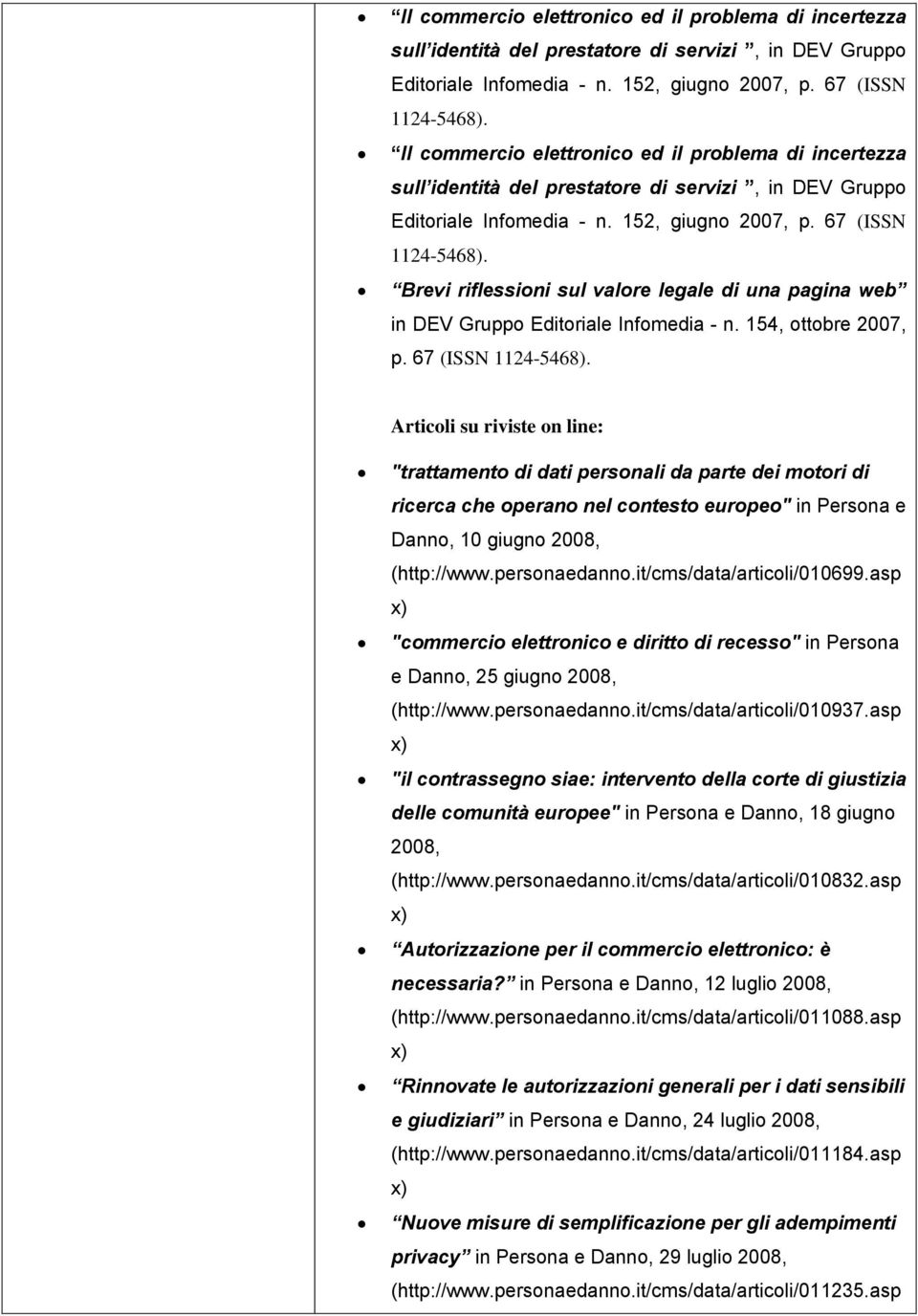 Articoli su riviste on line: "trattamento di dati personali da parte dei motori di ricerca che operano nel contesto europeo" in Persona e Danno, 10 giugno 2008, (http://www.personaedanno.