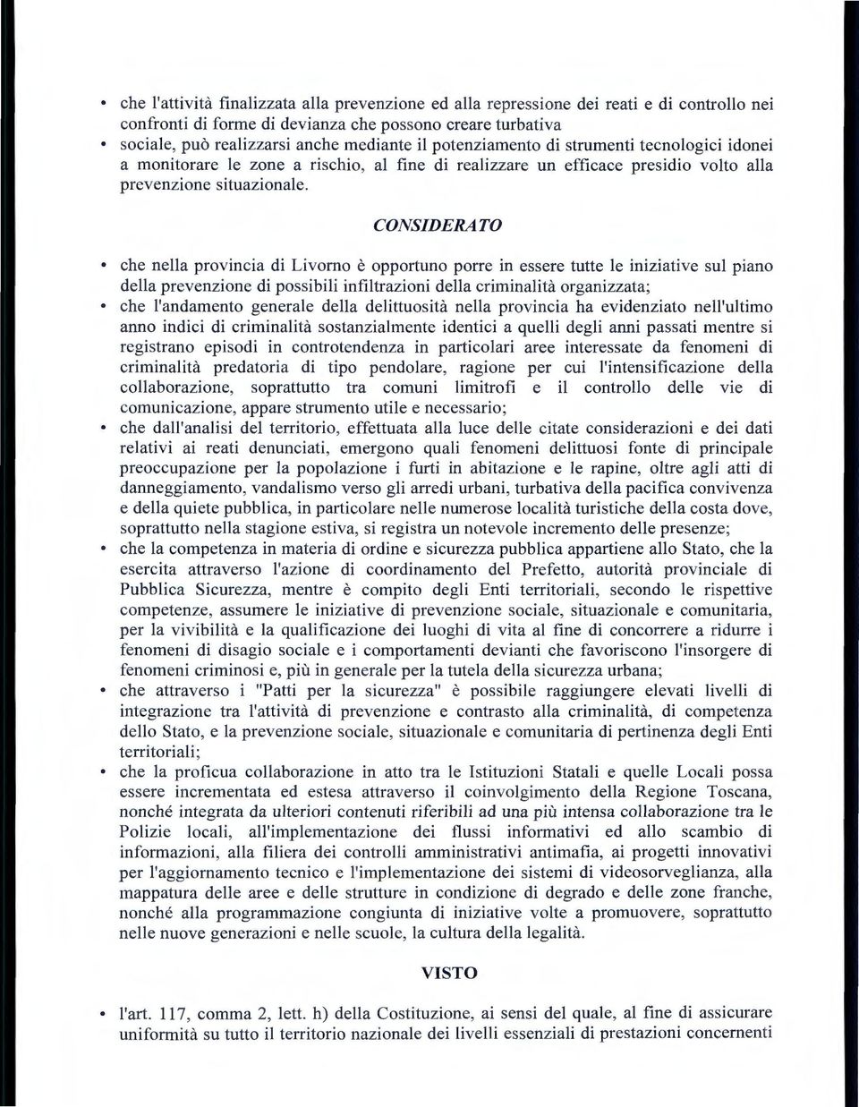 CONSIDERATO che nella provincia di Livorno e opportuno porre in essere tutte le iniziative sul piano della prevenzione di possibili infiltrazioni della criminalita organizzata; che l'andamento