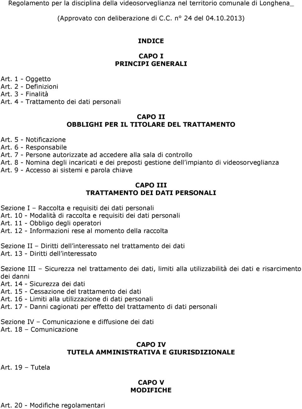 7 - Persone autorizzate ad accedere alla sala di controllo Art. 8 - Nomina degli incaricati e dei preposti gestione dell impianto di videosorveglianza Art.