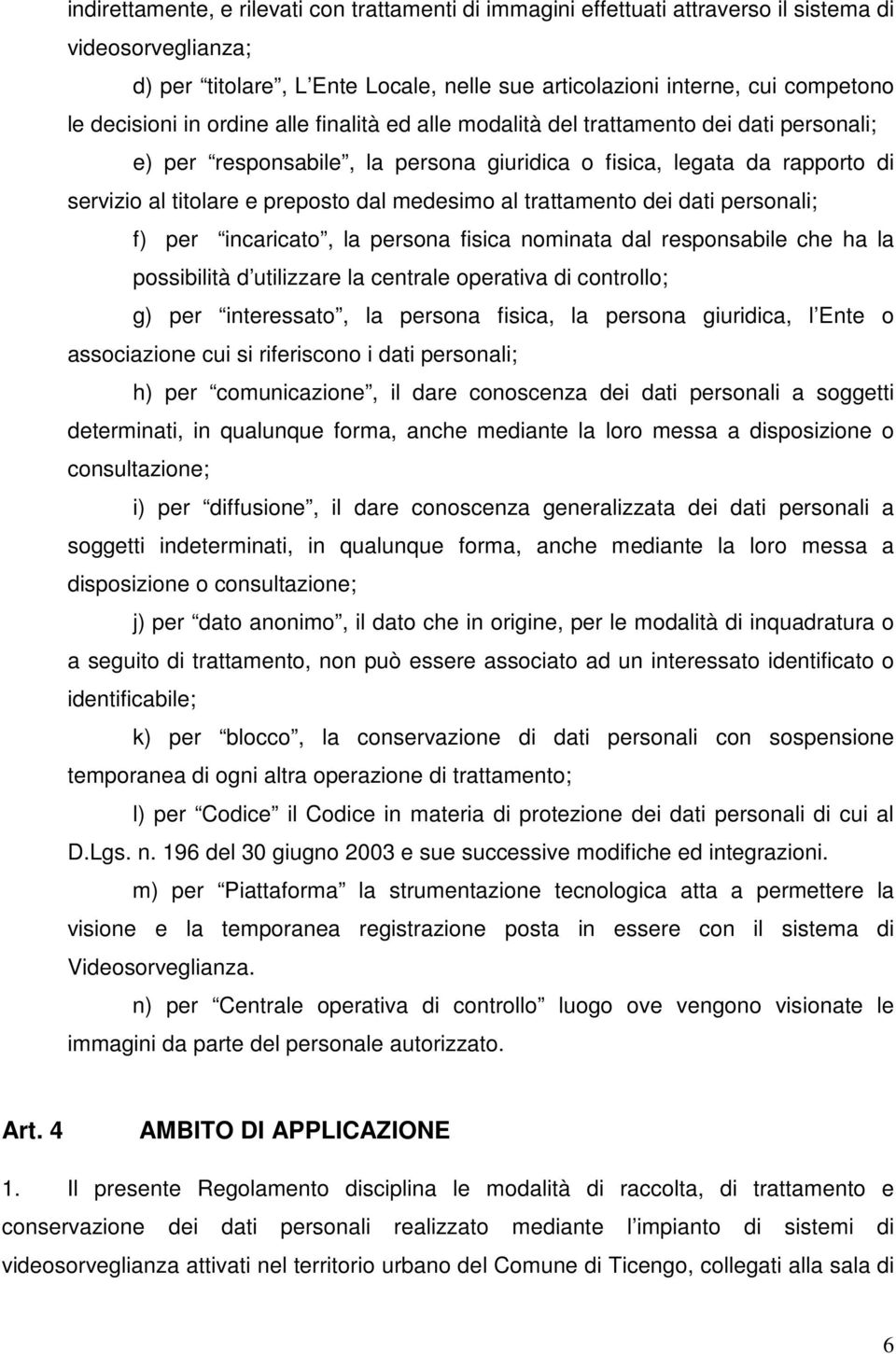 medesimo al trattamento dei dati personali; f) per incaricato, la persona fisica nominata dal responsabile che ha la possibilità d utilizzare la centrale operativa di controllo; g) per interessato,