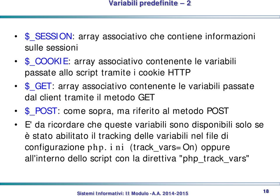 GET $_POST: come sopra, ma riferito al metodo POST E' da ricordare che queste variabili sono disponibili solo se è stato abilitato il